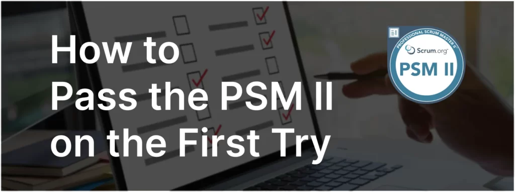 How To Pass PSM II Exam on the First Try